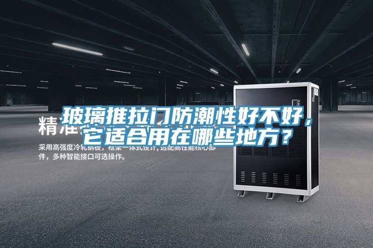 玻璃推拉門防潮性好不好，它適合用在哪些地方？
