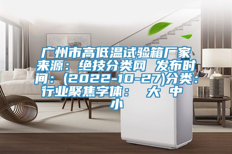廣州市高低溫試驗箱廠家來源：絕技分類網 發布時間：(2022-10-27)分類：行業聚焦字體： 大 中 小