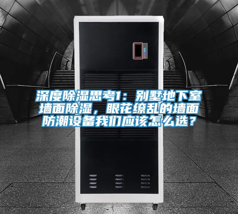 深度除濕思考1：別墅地下室牆麵除濕，眼花繚亂的牆麵防潮設備草莓视频APP在线應該怎麽選？
