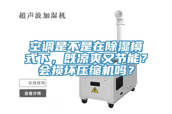 空調是不是在除濕模式下，既涼爽又節能？會損壞壓縮機嗎？