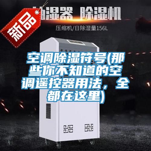 空調除濕符號(那些你不知道的空調遙控器用法，全都在這裏)