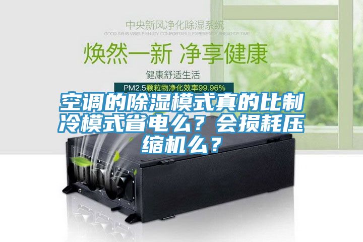 空調的除濕模式真的比製冷模式省電麽？會損耗壓縮機麽？