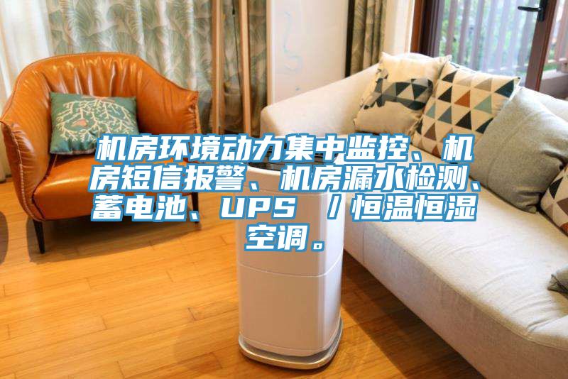 機房環境動力集中監控、機房短信報警、機房漏水檢測、蓄電池、UPS ／恒溫恒濕空調。