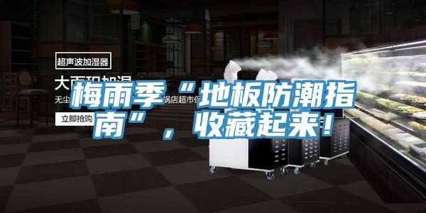 梅雨季“地板防潮指南”，收藏起來！