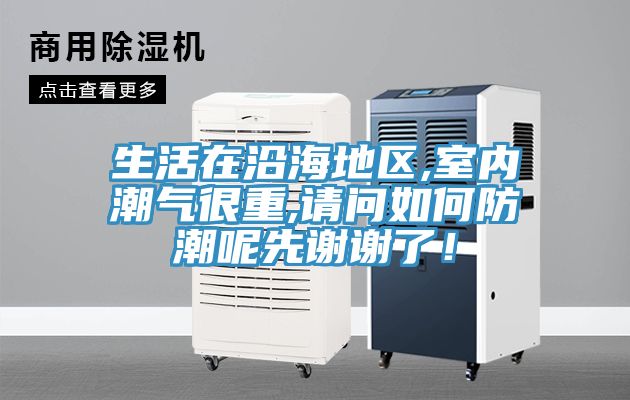 生活在沿海地區,室內潮氣很重,請問如何防潮呢先謝謝了！