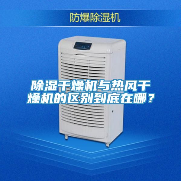 除濕幹燥機與熱風幹燥機的區別到底在哪？