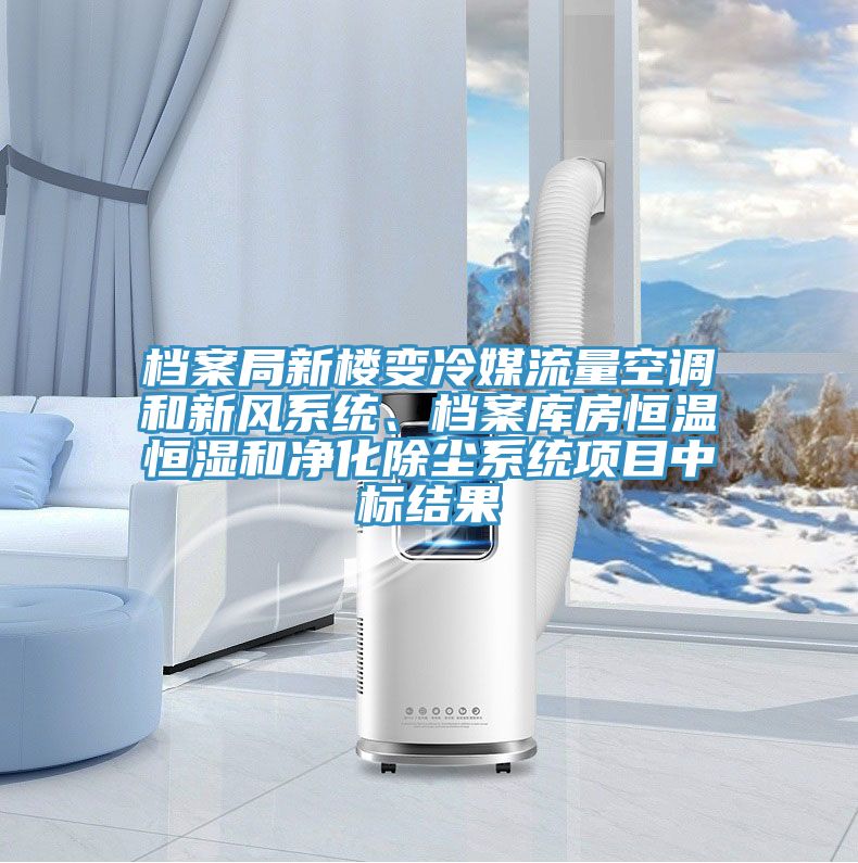 檔案局新樓變冷媒流量空調和新風係統、檔案庫房恒溫恒濕和淨化除塵係統項目中標結果