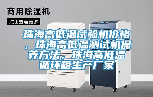 珠海高低溫試驗機價格，珠海高低溫測試機保養方法，珠海高低溫循環箱生產廠家