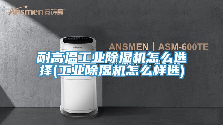 耐高溫工業草莓小视频黄色怎麽選擇(工業草莓小视频黄色怎麽樣選)