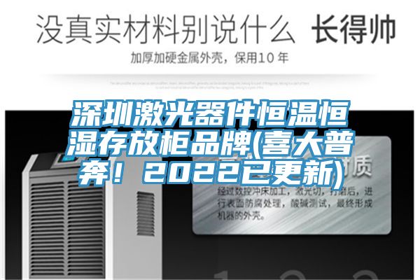 深圳激光器件恒溫恒濕存放櫃品牌(喜大普奔！2022已更新)