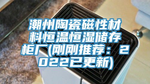 潮州陶瓷磁性材料恒溫恒濕儲存櫃廠(剛剛推薦：2022已更新)