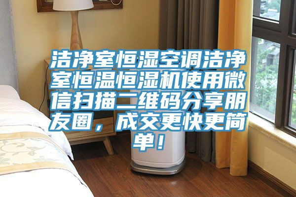 潔淨室恒濕空調潔淨室恒溫恒濕機使用微信掃描二維碼分享朋友圈，成交更快更簡單！