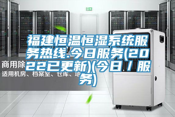 福建恒溫恒濕係統服務熱線.今日服務(2022已更新)(今日/服務)